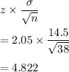 z\times \dfrac{\sigma}{\sqrt{n}}\\\\=2.05\times \dfrac{14.5}{\sqrt{38}}\\\\=4.822