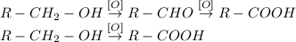 R-CH_{2}-OH \overset{[O]}{\rightarrow} R-CHO \overset{[O]}{\rightarrow} R-COOH \\R-CH_{2}-OH \overset{[O]}{\rightarrow} R-COOH