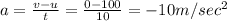 a=\frac{v-u}{t}=\frac{0-100}{10}=-10m/sec^2