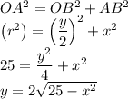 OA^2=OB^2+AB^2\\\left (r^2  \right )=\left (\dfrac{y}{2}  \right )^2+x^2\\25=\dfrac{y^2}{4}+x^2\\y=2\sqrt{25-x^2}
