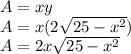 A=xy\\A=x(2\sqrt{25-x^2})\\A=2x\sqrt{25-x^2}