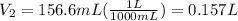 V_2 = 156.6mL(\frac{1L}{1000mL})=0.157L