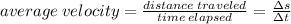 average \:velocity=\frac{distance \:traveled}{time \:elapsed} =\frac{\Delta s}{\Delta t}