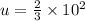 u=\frac{2}{3}\times 10^2