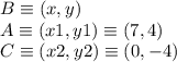 B \equiv (x,y)\\A \equiv (x1,y1) \equiv (7,4)\\C \equiv (x2,y2) \equiv (0,-4)