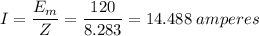\large I=\displaystyle\frac{E_m}{Z}=\frac{120}{8.283}=14.488\;amperes