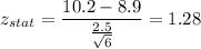 z_{stat} = \displaystyle\frac{10.2 - 8.9}{\frac{2.5}{\sqrt{6}} } = 1.28