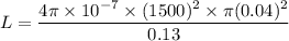 L=\dfrac{4\pi \times 10^{-7}\times (1500)^2\times \pi (0.04)^2}{0.13}