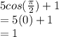 5cos(\frac{\pi}{2})+1\\=5(0)+1\\=1