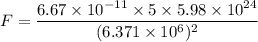 F = \dfrac{6.67 \times 10^{-11}\times 5 \times 5.98 \times 10^{24}}{(6.371 \times 10^6)^2}