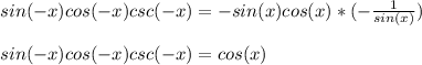 sin (-x) cos (-x) csc (-x)= -sin(x)cos(x)*(-\frac{1}{sin(x)})\\\\sin (-x) cos (-x) csc (-x)=cos(x)