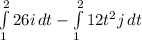 \int\limits^2_1 {26i} \, dt - \int\limits^2_1 {12t^{2}j } \, dt