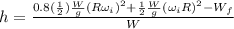 h=\frac{0.8(\frac{1}{2})\frac{W}{g}(R\omega_i)^2 +\frac{1}{2}\frac{W}{g}(\omega_i R)^2-W_f}{W}