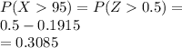 P(X95) = P(Z0.5)=\\0.5-0.1915\\=0.3085