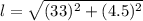 l=\sqrt{(33)^2+(4.5)^2}