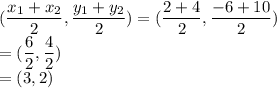 (\dfrac{x_1+x_2}{2} , \dfrac{y_1+y_2}{2})=(\dfrac{2+4}{2} , \dfrac{-6+10}{2})\\=(\dfrac{6}{2} , \dfrac{4}{2})\\=(3,2)