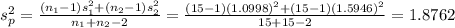 s_{p}^{2} = \frac{(n_{1}-1)s_{1}^{2}+(n_{2}-1)s_{2}^{2}}{n_{1}+n_{2}-2} = \frac{(15-1)(1.0998)^{2}+(15-1)(1.5946)^{2}}{15+15-2} = 1.8762