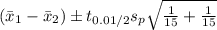 (\bar{x}_{1}-\bar{x}_{2})\pm t_{0.01/2}s_{p}\sqrt{\frac{1}{15}+\frac{1}{15}}
