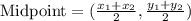 \text {Midpoint}=(\frac{x_{1}+x_{2}}{2}, \frac{y_{1}+y_{2}}{2})