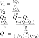 V_{1} =\frac{kQ_{1} }{r_{1} } \\V_{2} =\frac{kQ_{2} }{r_{2} } \\Q_{2} =Q-Q_{1} \\\frac{kQ_{1} }{r_{1} } =\frac{k*(Q-Q_{1}) }{r_{2} } \\Q_{1} =\frac{\frac{Q}{r_{2} } }{(1/r_{1})+(1/r_{2}) }