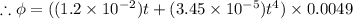 \therefore \phi=((1.2\times 10^{-2})t+(3.45\times 10^{-5})t^4)\times 0.0049