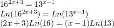 16^{2x+3}=13^{x-1}\\Ln(16^{2x+3})=Ln(13^{x-1})\\(2x+3)Ln(16)=(x-1)Ln(13)