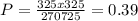 P=\frac{325x325}{270725}=0.39