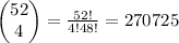 {\begin{pmatrix}52\\4\end{pmatrix}}=\frac{52!}{4!48!}=270725