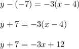 \begin{array}{l}{y-(-7)=-3(x-4)} \\\\ {y+7=-3(x-4)} \\\\ {y+7=-3 x+12}\end{array}