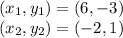(x_ {1}, y_ {1}) = (6, -3)\\(x_ {2}, y_ {2}) = (- 2,1)