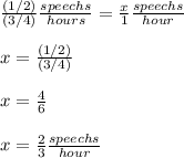 \frac{(1/2)}{(3/4)}\frac{speechs}{hours}=\frac{x}{1}\frac{speechs}{hour}\\ \\x=\frac{(1/2)}{(3/4)}\\ \\x=\frac{4}{6} \\ \\x=\frac{2}{3}\frac{speechs}{hour}