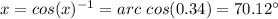 x=cos(x)^{-1} =arc\ cos(0.34)=70.12\°