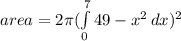 area=2\pi  (\int\limits^7_0 {49-x^2} \, dx )^2