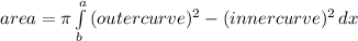 area=\pi  \int\limits^a_b {(outercurve)^2-(innercurve)^2} \, dx