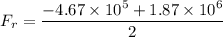 F_{r}=\dfrac{-4.67\times10^{5}+1.87\times10^{6}}{2}