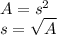 A = s^2 \\ s =  \sqrt{A}