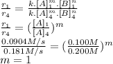 \frac{r_{1}}{r_{4}} =\frac{k.[A]_{1}^{m}.[B]_{1}^{n}  }{k.[A]_{4}^{m}.[B]_{4}^{n}} \\\frac{r_{1}}{r_{4}} =(\frac{[A]_{1}}{[A]_{4}} )^{m} \\\frac{0.0904M/s}{0.181M/s}=(\frac{0.100M}{0.200M})^{m} \\m=1