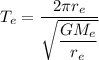 T_{e}=\dfrac{2\pi r_{e}}{\sqrt{\dfrac{GM_{e}}{r_{e}}}}
