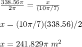 \frac{338.56\pi}{2\pi } =\frac{x}{(10\pi/7)}\\\\x=(10\pi/7)(338.56)/2\\\\x=241.829\pi\ m^2