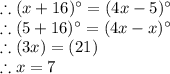 \therefore (x+16)\° = (4x-5)\°\\\therefore (5+16)\° = (4x-x)\°\\ \therefore (3x) = (21)\\\therefore x = 7\\