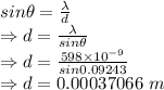 sin\theta=\frac{\lambda}{d}\\\Rightarrow d=\frac{\lambda}{sin\theta}\\\Rightarrow d=\frac{598\times 10^{-9}}{sin0.09243}\\\Rightarrow d=0.00037066\ m