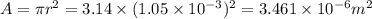 A=\pi r^2=3.14\times (1.05\times 10^{-3})^2=3.461\times 10^{-6}m^2