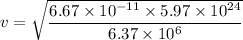v=\sqrt{\dfrac{6.67\times10^{-11}\times5.97\times10^{24}}{6.37\times10^{6}}}