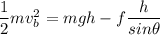 \dfrac{1}{2}mv_b^2= m g h -f\dfrac{h}{sin\theta}