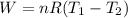 W = nR(T_{1} - T_{2})