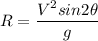 R = \dfrac{V^2sin 2 \theta}{g}