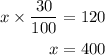 \begin{aligned}x \times \dfrac{30}{100}&=120\\x&=400 \end{aligned}
