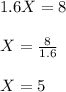 1.6X = 8\\\\X = \frac{8}{1.6}\\\\X = 5