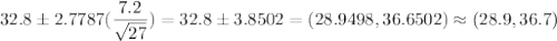 32.8 \pm 2.7787(\displaystyle\frac{7.2}{\sqrt{27}} ) = 32.8 \pm 3.8502 = (28.9498 ,36.6502) \approx (28.9,36.7)