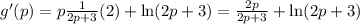 g'(p) = p\frac{1}{2p+3}(2) + \ln(2p+3) = \frac{2p}{2p+3}+\ln(2p+3)
